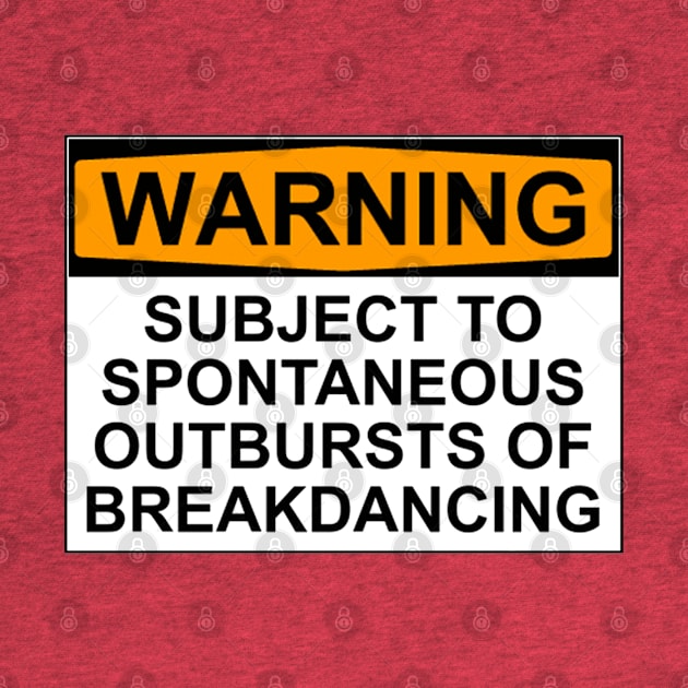 WARNING: SUBJECT TO SPONTANEOUS OUTBURSTS OF BREAKDANCING by wanungara